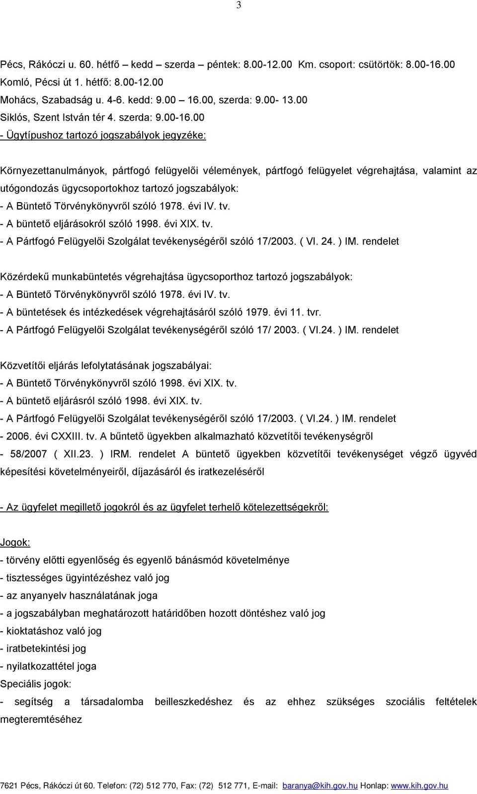 00 - Ügytípushoz tartozó jogszabályok jegyzéke: Környezettanulmányok, pártfogó felügyelői vélemények, pártfogó felügyelet végrehajtása, valamint az utógondozás ügycsoportokhoz tartozó jogszabályok: -