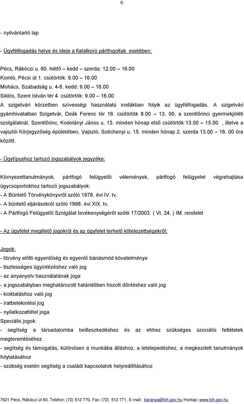 A szigetvári gyámhivatalban Szigetvár, Deák Ferenc tér 16. csütörtök 8.00 13. 00, a szentlőrinci gyermekjóléti szolgálatnál, Szentlőrinc, Kodolányi János u. 13. minden hónap első csütörtök 13.00 15.