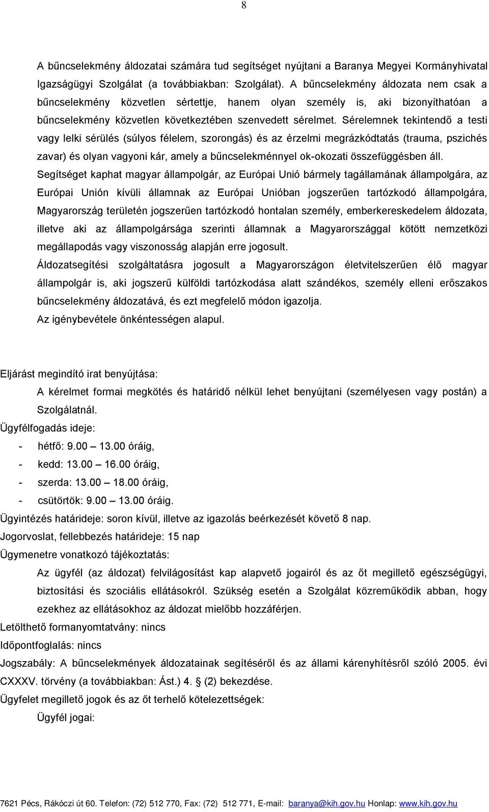 Sérelemnek tekintendő a testi vagy lelki sérülés (súlyos félelem, szorongás) és az érzelmi megrázkódtatás (trauma, pszichés zavar) és olyan vagyoni kár, amely a bűncselekménnyel ok-okozati