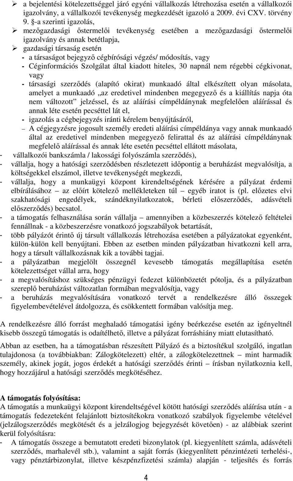 módosítás, vagy - Céginformációs Szolgálat által kiadott hiteles, 30 napnál nem régebbi cégkivonat, vagy - társasági szerzıdés (alapító okirat) munkaadó által elkészített olyan másolata, amelyet a