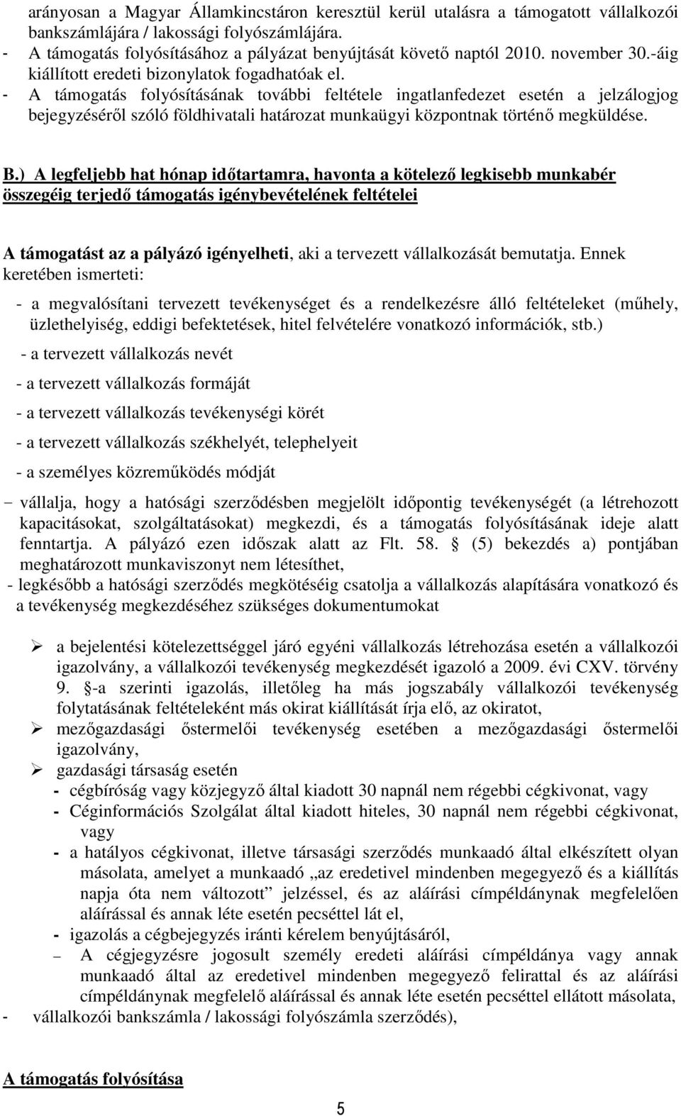 - A támogatás folyósításának további feltétele ingatlanfedezet esetén a jelzálogjog bejegyzésérıl szóló földhivatali határozat munkaügyi központnak történı megküldése. B.