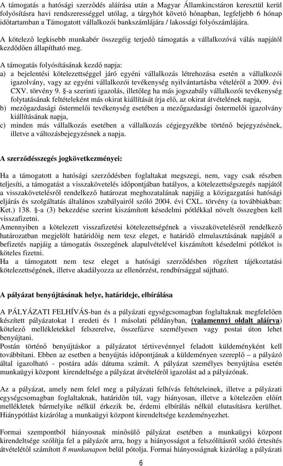 A támogatás folyósításának kezdı napja: a) a bejelentési kötelezettséggel járó egyéni vállalkozás létrehozása esetén a vállalkozói igazolvány, vagy az egyéni vállalkozói tevékenység nyilvántartásba