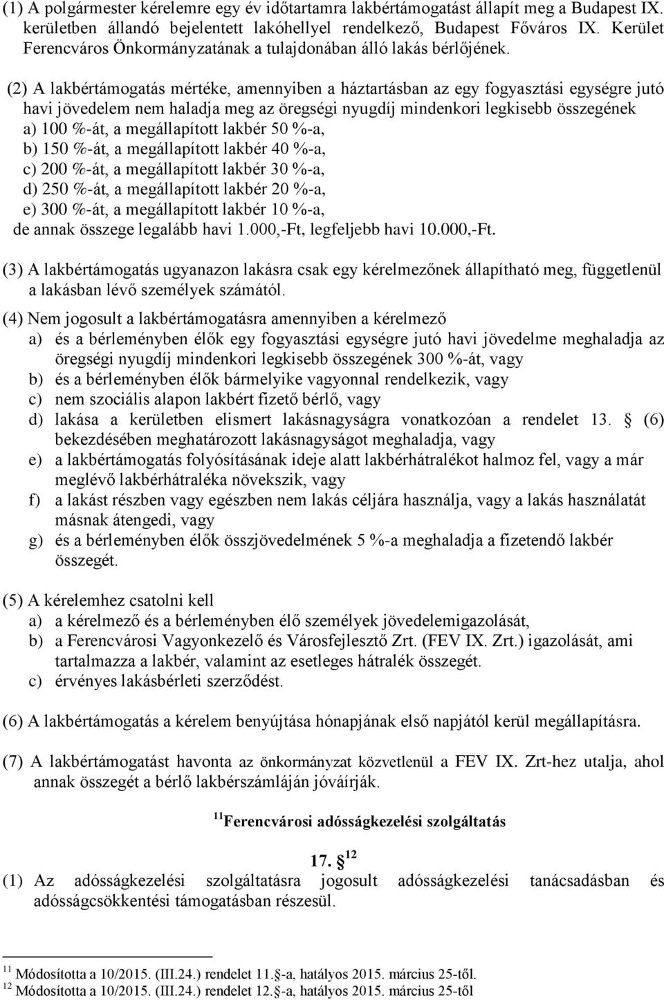 (2) A lakbértámogatás mértéke, amennyiben a háztartásban az egy fogyasztási egységre jutó havi jövedelem nem haladja meg az öregségi nyugdíj mindenkori legkisebb összegének a) 100 %-át, a