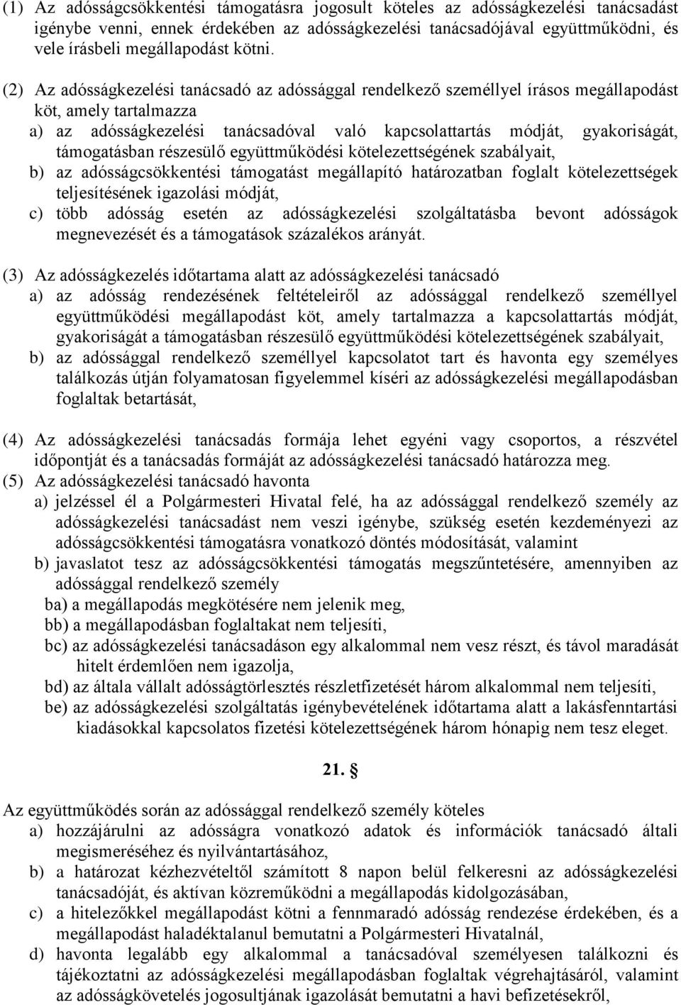 (2) Az adósságkezelési tanácsadó az adóssággal rendelkező személlyel írásos megállapodást köt, amely tartalmazza a) az adósságkezelési tanácsadóval való kapcsolattartás módját, gyakoriságát,