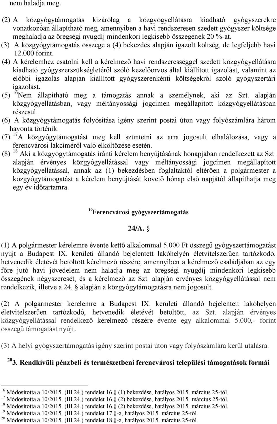 mindenkori legkisebb összegének 20 %-át. (3) A közgyógytámogatás összege a (4) bekezdés alapján igazolt költség, de legfeljebb havi 12.000 forint.