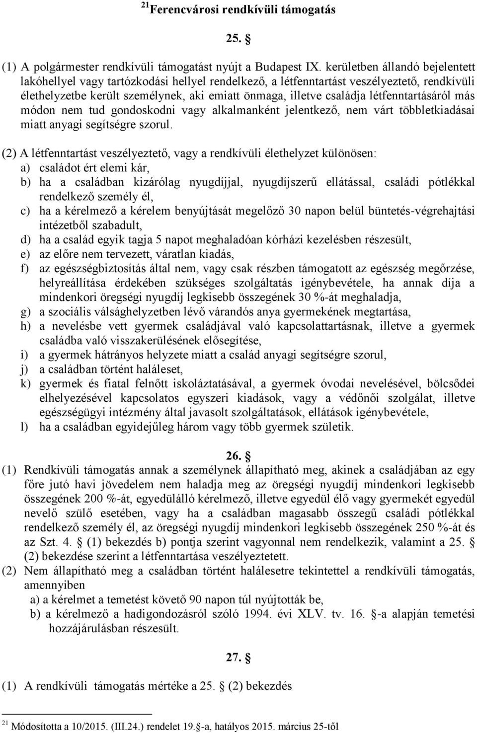 létfenntartásáról más módon nem tud gondoskodni vagy alkalmanként jelentkező, nem várt többletkiadásai miatt anyagi segítségre szorul.