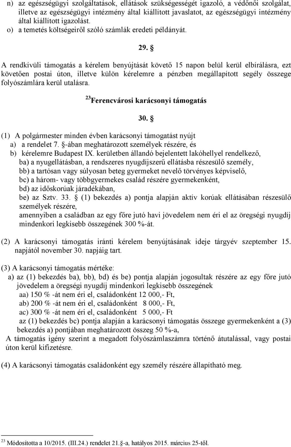 A rendkívüli támogatás a kérelem benyújtását követő 15 napon belül kerül elbírálásra, ezt követően postai úton, illetve külön kérelemre a pénzben megállapított segély összege folyószámlára kerül