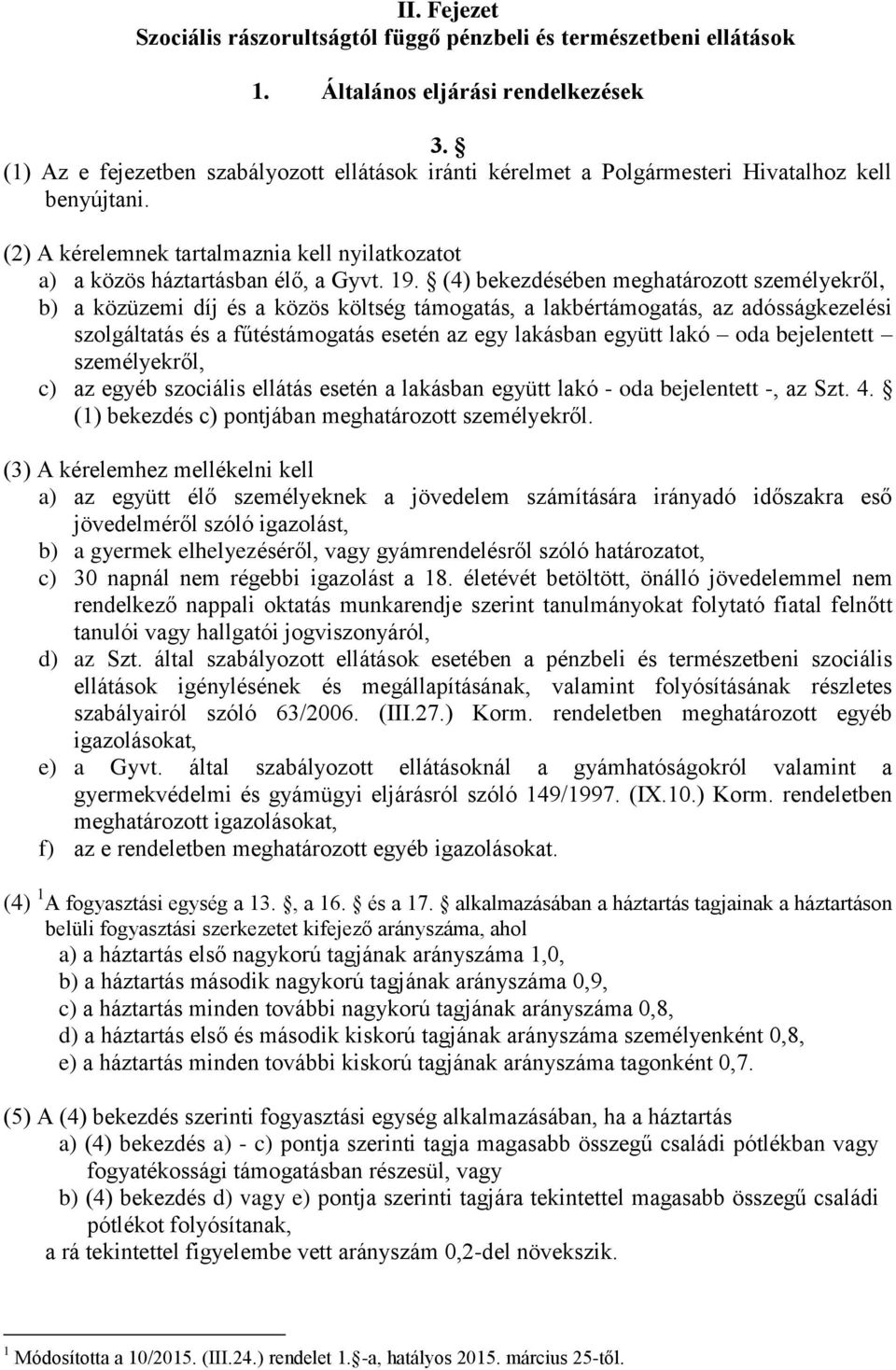 (4) bekezdésében meghatározott személyekről, b) a közüzemi díj és a közös költség támogatás, a lakbértámogatás, az adósságkezelési szolgáltatás és a fűtéstámogatás esetén az egy lakásban együtt lakó