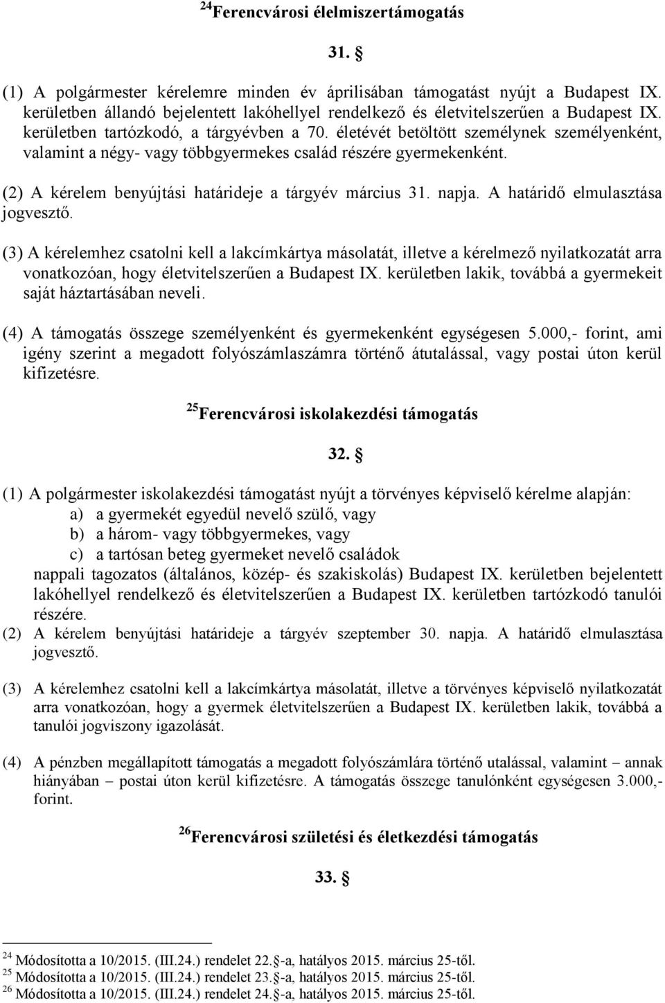 életévét betöltött személynek személyenként, valamint a négy- vagy többgyermekes család részére gyermekenként. (2) A kérelem benyújtási határideje a tárgyév március 31. napja.