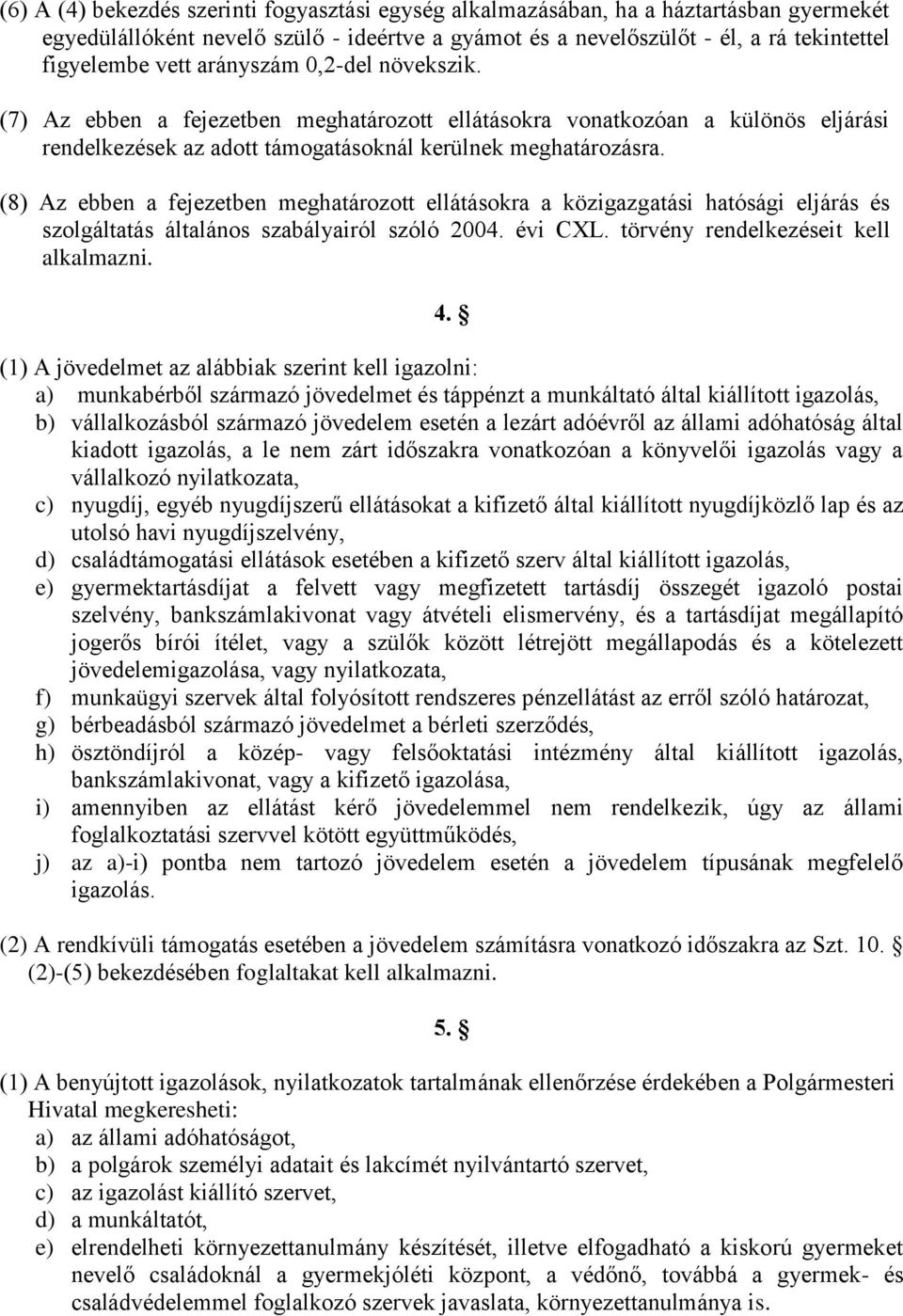 (8) Az ebben a fejezetben meghatározott ellátásokra a közigazgatási hatósági eljárás és szolgáltatás általános szabályairól szóló 2004. évi CXL. törvény rendelkezéseit kell alkalmazni. 4.