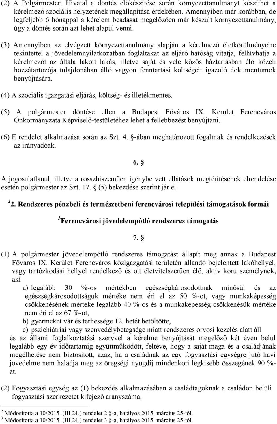 (3) Amennyiben az elvégzett környezettanulmány alapján a kérelmező életkörülményeire tekintettel a jövedelemnyilatkozatban foglaltakat az eljáró hatóság vitatja, felhívhatja a kérelmezőt az általa