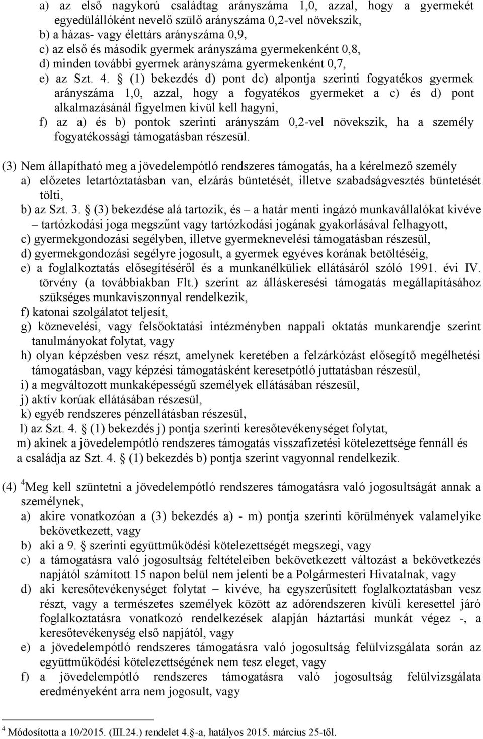 (1) bekezdés d) pont dc) alpontja szerinti fogyatékos gyermek arányszáma 1,0, azzal, hogy a fogyatékos gyermeket a c) és d) pont alkalmazásánál figyelmen kívül kell hagyni, f) az a) és b) pontok