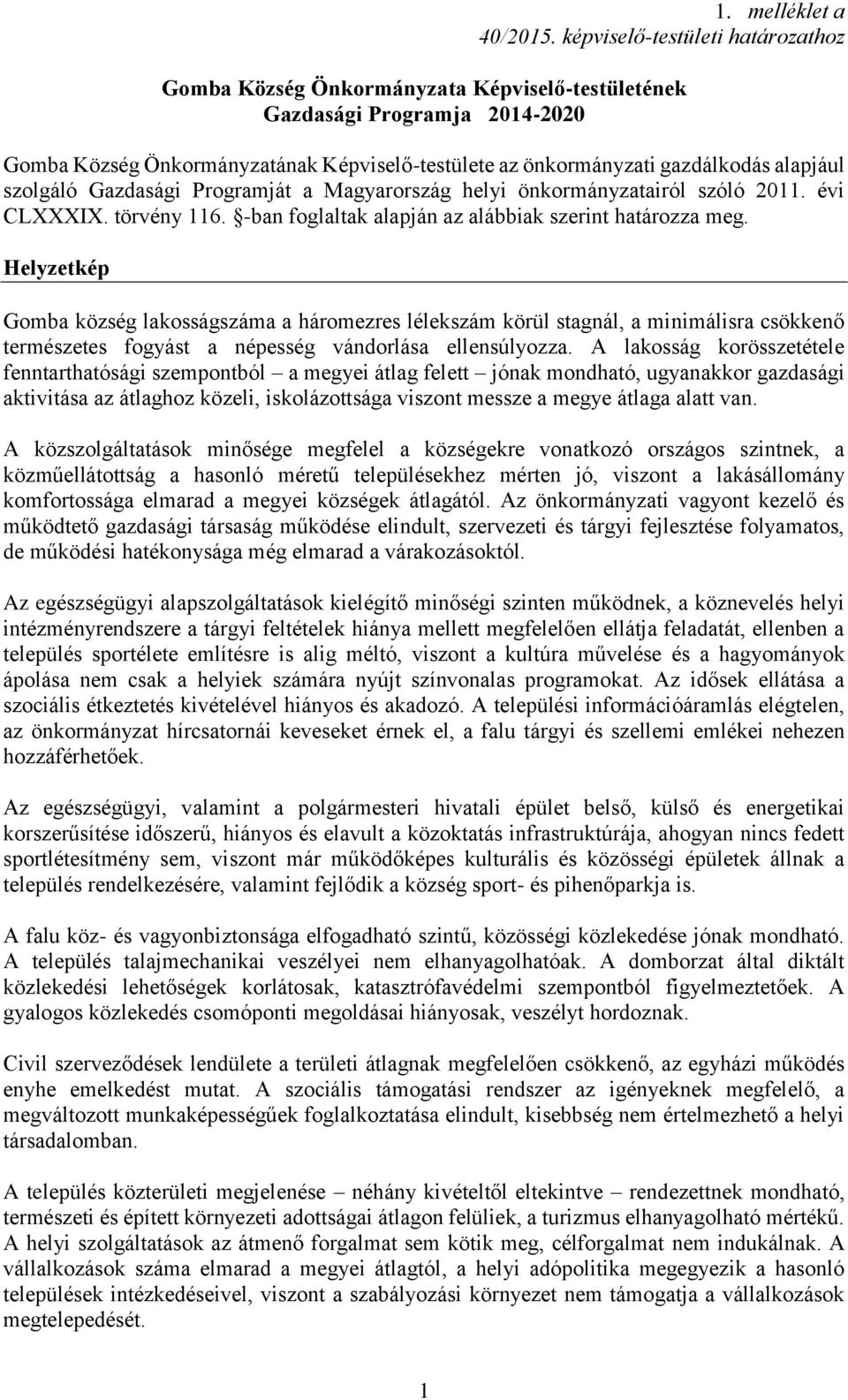 Helyzetkép Gomba község lakosságszáma a háromezres lélekszám körül stagnál, a minimálisra csökkenő természetes fogyást a népesség vándorlása ellensúlyozza.