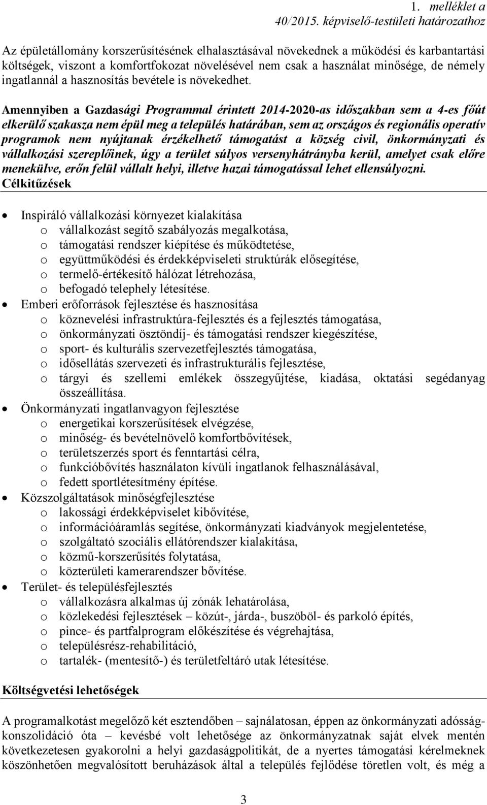 Amennyiben a Gazdasági Programmal érintett 2014-2020-as időszakban sem a 4-es főút elkerülő szakasza nem épül meg a település határában, sem az országos és regionális operatív programok nem nyújtanak