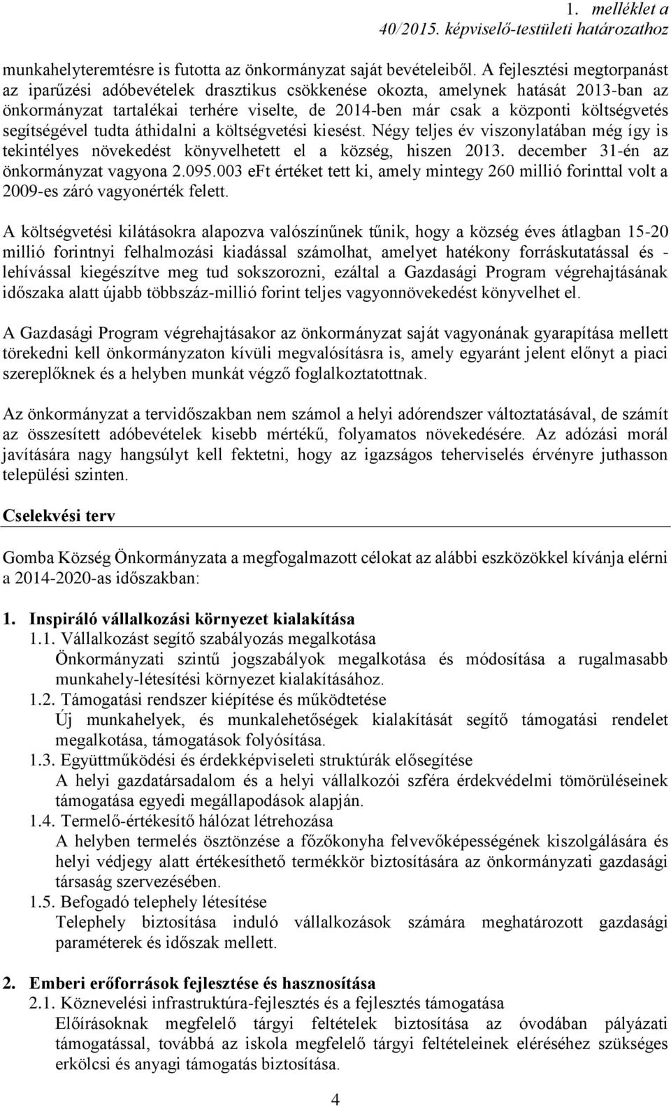 segítségével tudta áthidalni a költségvetési kiesést. Négy teljes év viszonylatában még így is tekintélyes növekedést könyvelhetett el a község, hiszen 2013. december 31-én az önkormányzat vagyona 2.