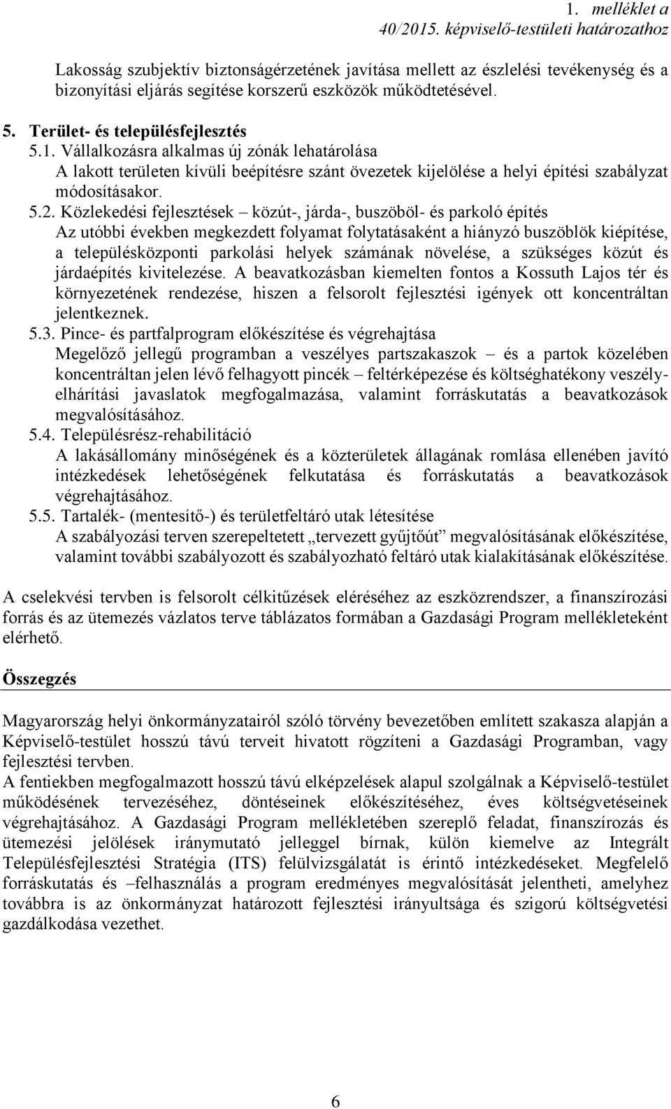 Közlekedési fejlesztések közút-, járda-, buszöböl- és parkoló építés Az utóbbi években megkezdett folyamat folytatásaként a hiányzó buszöblök kiépítése, a településközponti parkolási helyek számának