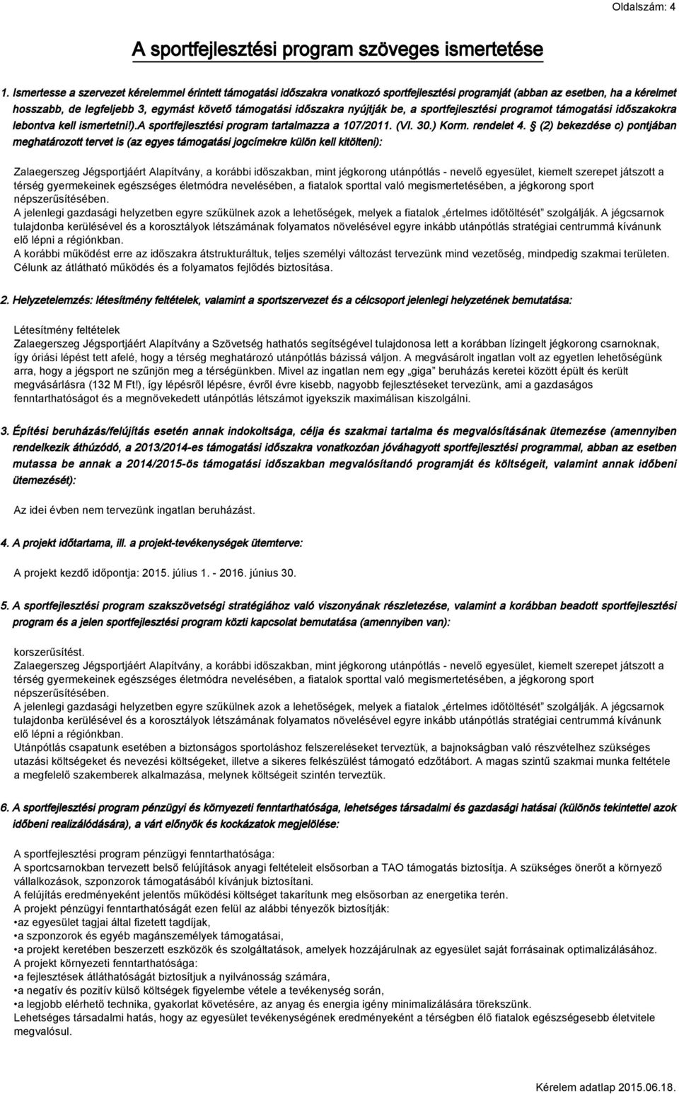nyújtják be, a sportfejlesztési programot támogatási időszakokra lebontva kell ismertetni!).a sportfejlesztési program tartalmazza a 107/2011. (VI. 30.) Korm. rendelet 4.
