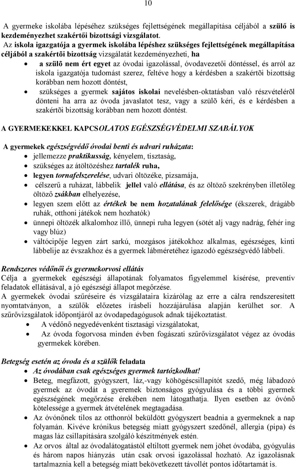 óvodavezetői döntéssel, és arról az iskola igazgatója tudomást szerez, feltéve hogy a kérdésben a szakértõi bizottság korábban nem hozott döntést, szükséges a gyermek sajátos iskolai