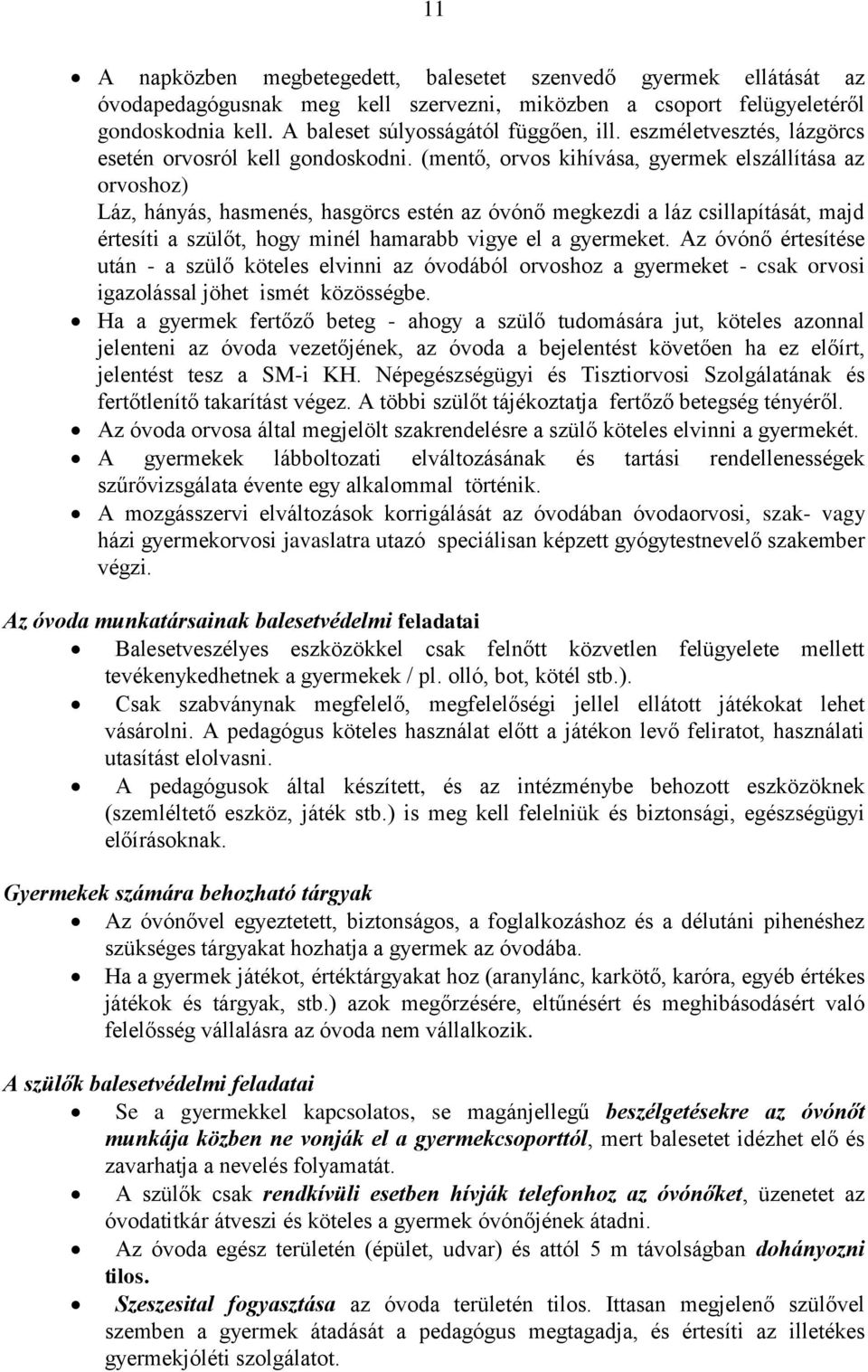 (mentő, orvos kihívása, gyermek elszállítása az orvoshoz) Láz, hányás, hasmenés, hasgörcs estén az óvónő megkezdi a láz csillapítását, majd értesíti a szülőt, hogy minél hamarabb vigye el a gyermeket.