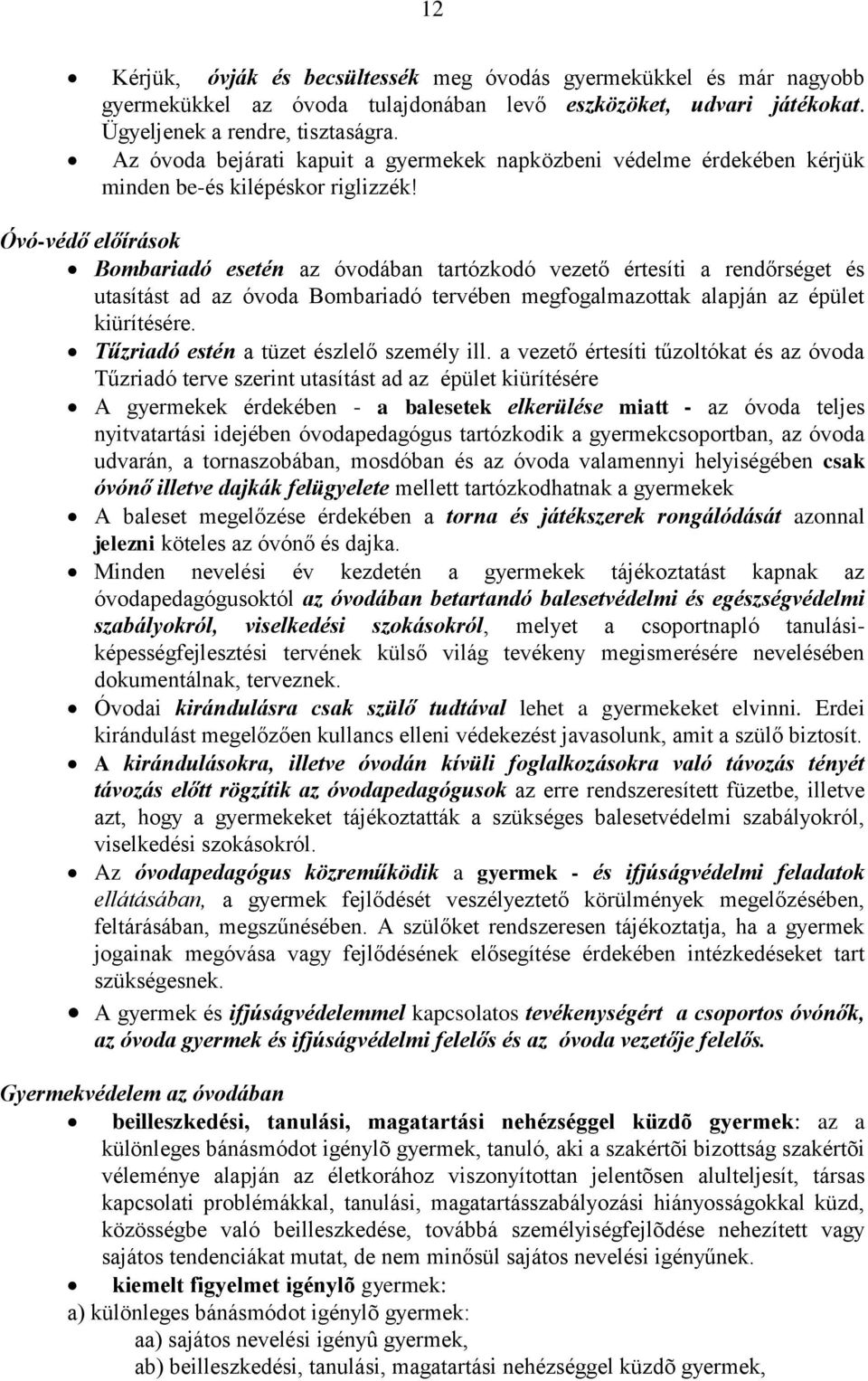 Óvó-védő előírások Bombariadó esetén az óvodában tartózkodó vezető értesíti a rendőrséget és utasítást ad az óvoda Bombariadó tervében megfogalmazottak alapján az épület kiürítésére.
