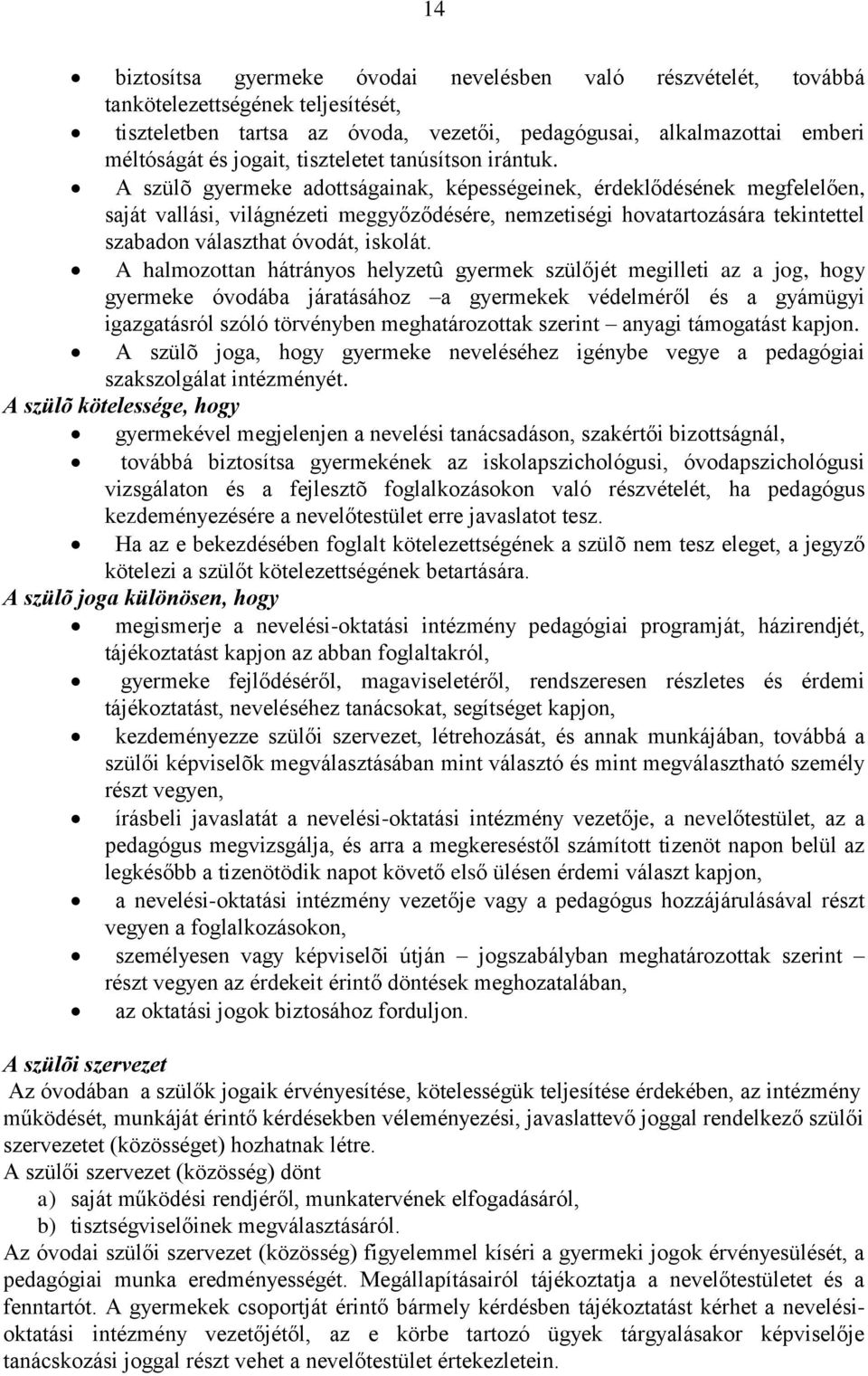A szülõ gyermeke adottságainak, képességeinek, érdeklődésének megfelelően, saját vallási, világnézeti meggyőződésére, nemzetiségi hovatartozására tekintettel szabadon választhat óvodát, iskolát.