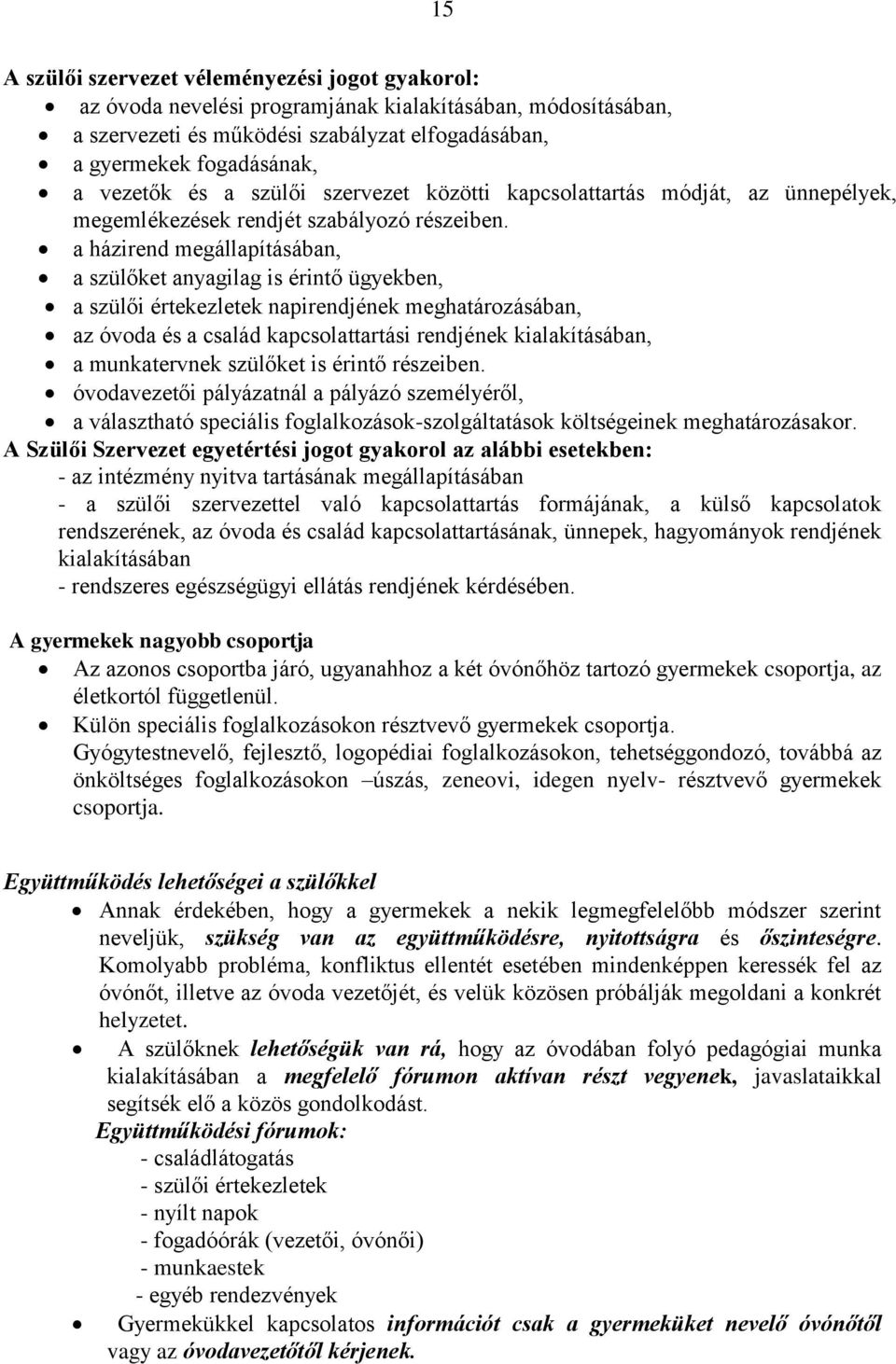 a házirend megállapításában, a szülőket anyagilag is érintő ügyekben, a szülői értekezletek napirendjének meghatározásában, az óvoda és a család kapcsolattartási rendjének kialakításában, a