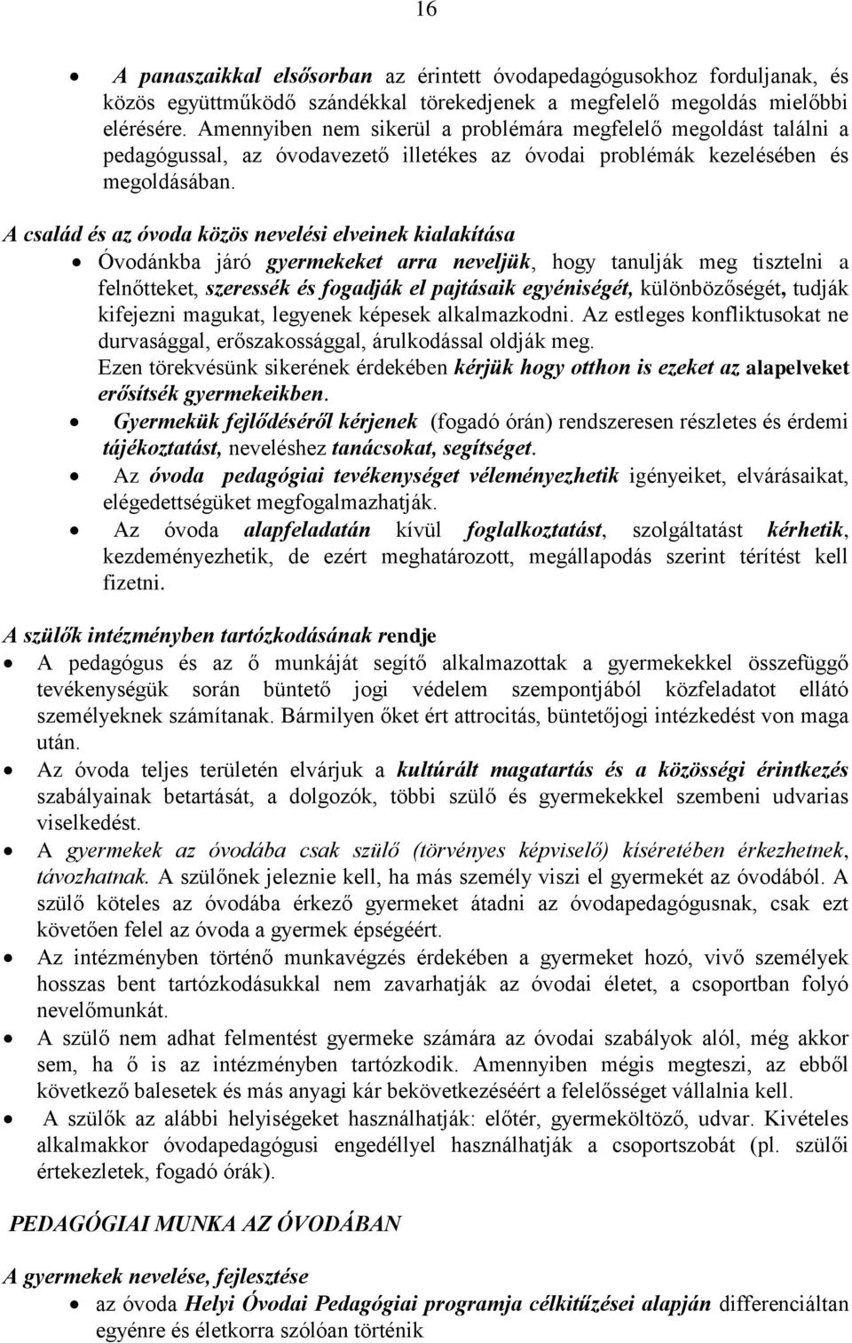 A család és az óvoda közös nevelési elveinek kialakítása Óvodánkba járó gyermekeket arra neveljük, hogy tanulják meg tisztelni a felnőtteket, szeressék és fogadják el pajtásaik egyéniségét,