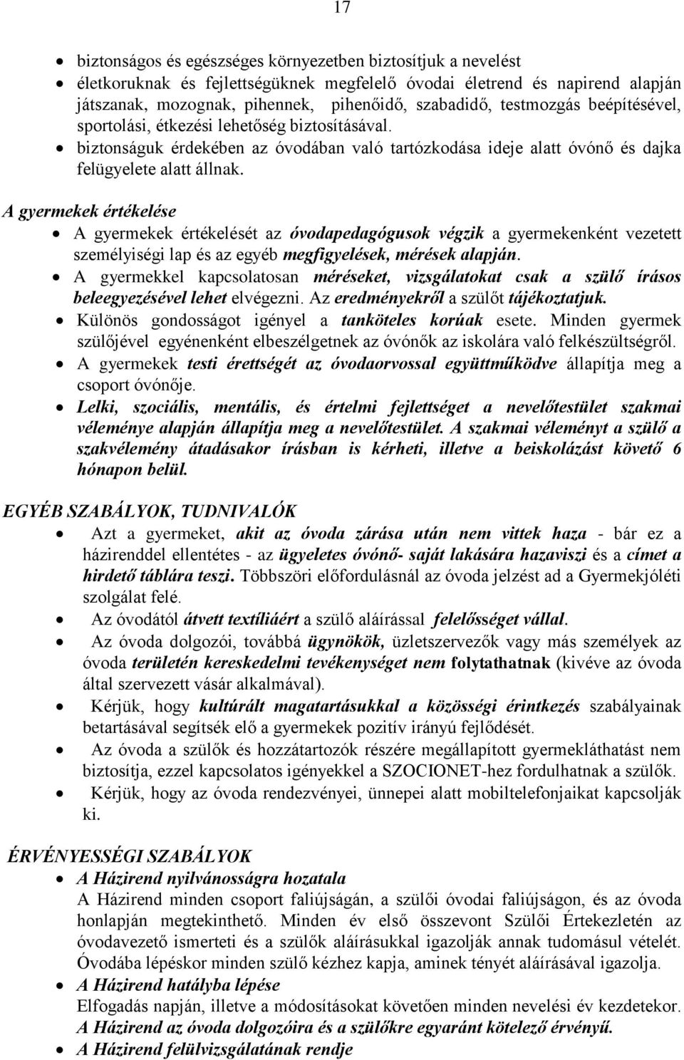 A gyermekek értékelése A gyermekek értékelését az óvodapedagógusok végzik a gyermekenként vezetett személyiségi lap és az egyéb megfigyelések, mérések alapján.