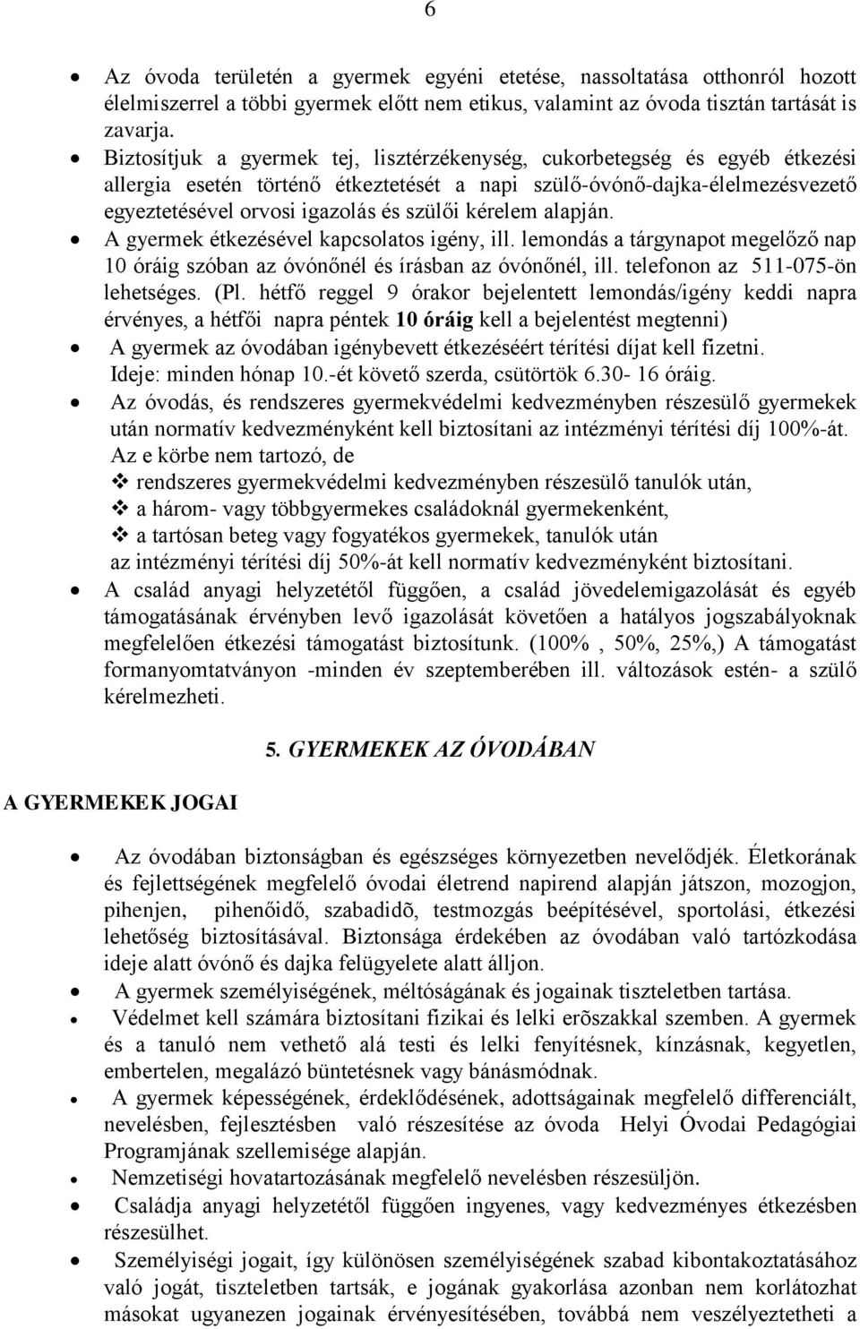 kérelem alapján. A gyermek étkezésével kapcsolatos igény, ill. lemondás a tárgynapot megelőző nap 10 óráig szóban az óvónőnél és írásban az óvónőnél, ill. telefonon az 511-075-ön lehetséges. (Pl.