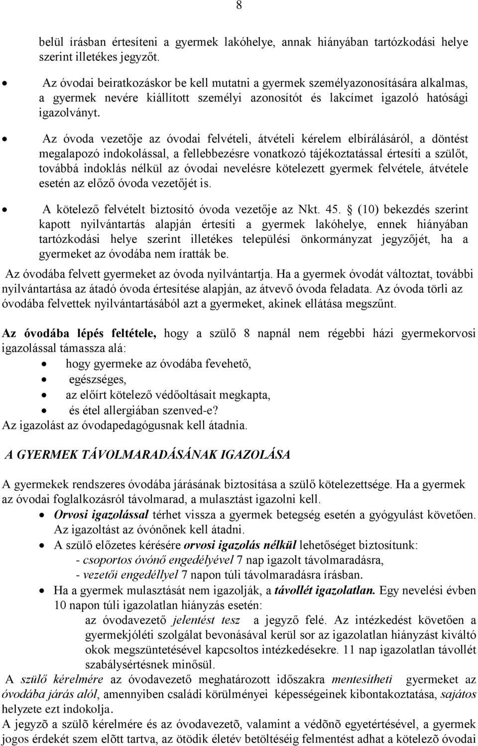 Az óvoda vezetője az óvodai felvételi, átvételi kérelem elbírálásáról, a döntést megalapozó indokolással, a fellebbezésre vonatkozó tájékoztatással értesíti a szülőt, továbbá indoklás nélkül az