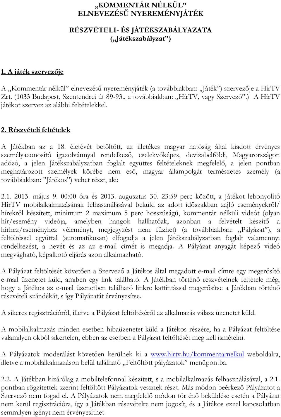 ) A HírTV játékot szervez az alábbi feltételekkel. 2. Részvételi feltételek A Játékban az a 18.