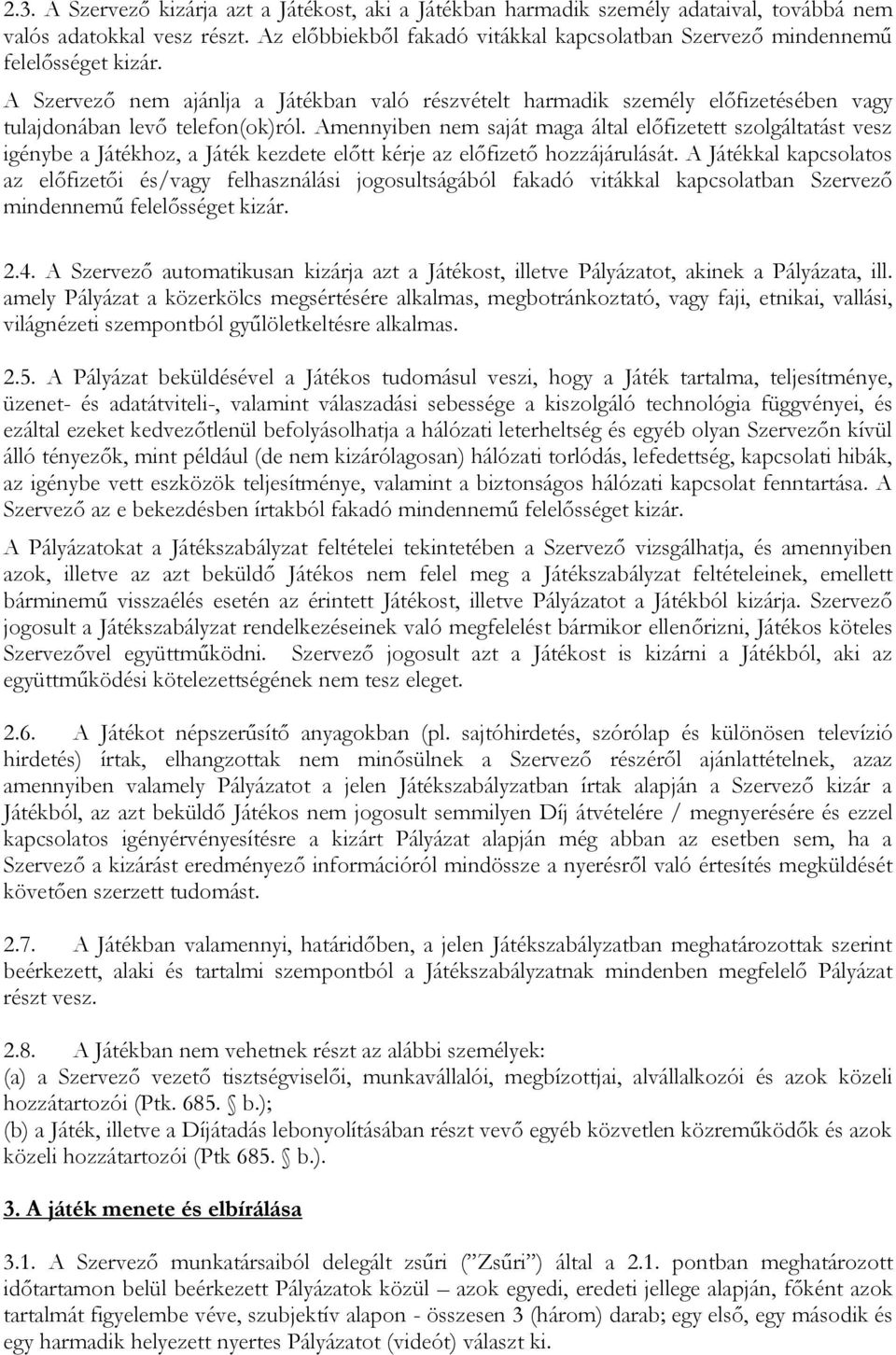 A Szervező nem ajánlja a Játékban való részvételt harmadik személy előfizetésében vagy tulajdonában levő telefon(ok)ról.