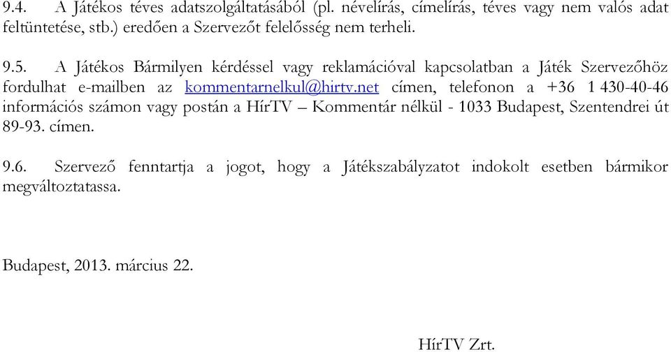 A Játékos Bármilyen kérdéssel vagy reklamációval kapcsolatban a Játék Szervezőhöz fordulhat e-mailben az kommentarnelkul@hirtv.