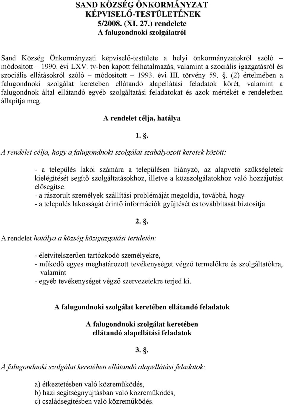 . (2) értelmében a falugondnoki szolgálat keretében ellátandó alapellátási feladatok körét, valamint a falugondnok által ellátandó egyéb szolgáltatási feladatokat és azok mértékét e rendeletben