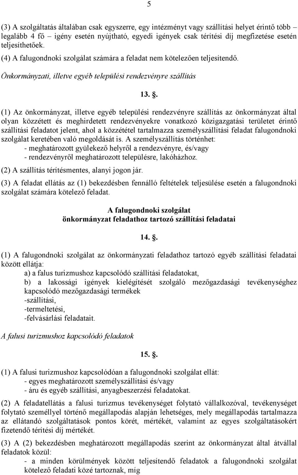 . (1) Az önkormányzat, illetve egyéb települési rendezvényre szállítás az önkormányzat által olyan közzétett és meghirdetett rendezvényekre vonatkozó közigazgatási területet érintő szállítási