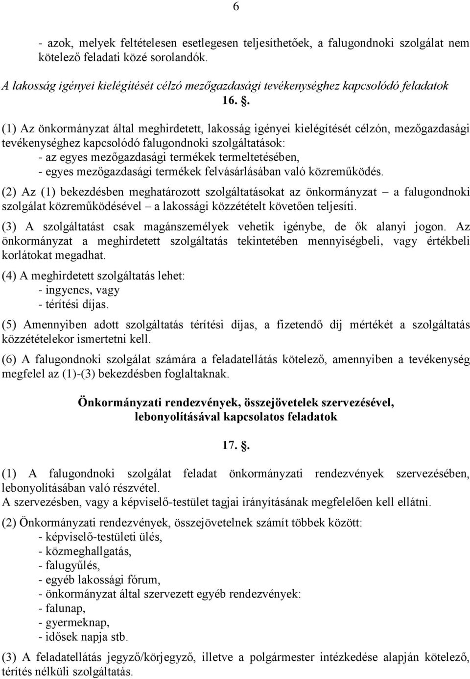 . (1) Az önkormányzat által meghirdetett, lakosság igényei kielégítését célzón, mezőgazdasági tevékenységhez kapcsolódó falugondnoki szolgáltatások: - az egyes mezőgazdasági termékek termeltetésében,