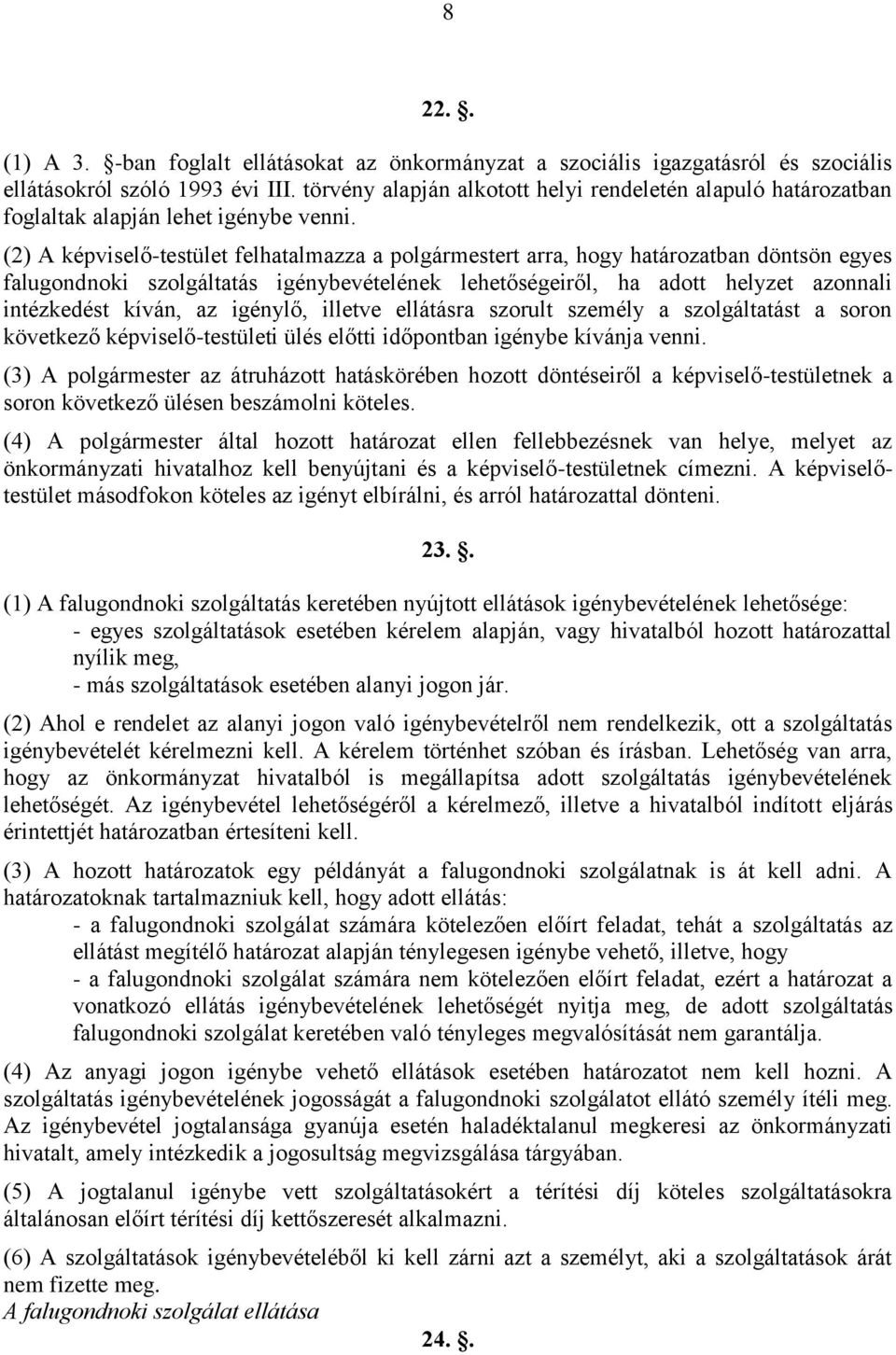 (2) A képviselő-testület felhatalmazza a polgármestert arra, hogy határozatban döntsön egyes falugondnoki szolgáltatás igénybevételének lehetőségeiről, ha adott helyzet azonnali intézkedést kíván, az