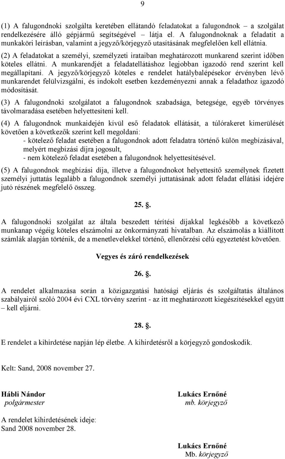 (2) A feladatokat a személyi, személyzeti irataiban meghatározott munkarend szerint időben köteles ellátni. A munkarendjét a feladatellátáshoz legjobban igazodó rend szerint kell megállapítani.