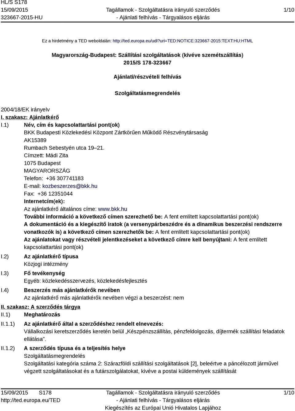 irányelv I. szakasz: Ajánlatkérő I.1) Név, cím és kapcsolattartási pont(ok) BKK Budapesti Közlekedési Központ Zártkörűen Működő Részvénytársaság AK15389 Rumbach Sebestyén utca 19 21.