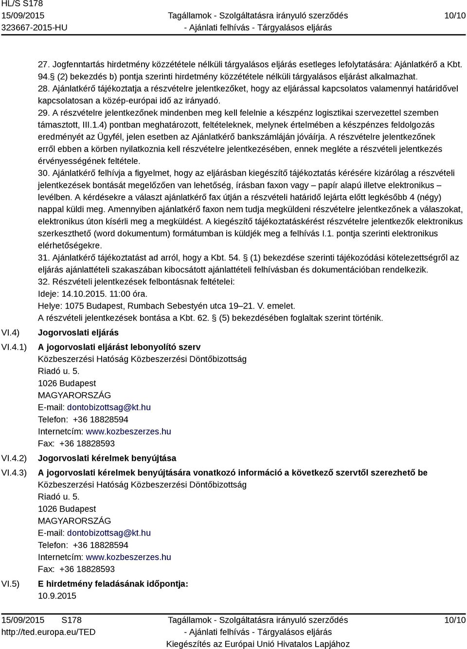 Ajánlatkérő tájékoztatja a részvételre jelentkezőket, hogy az eljárással kapcsolatos valamennyi határidővel kapcsolatosan a közép-európai idő az irányadó. 29.