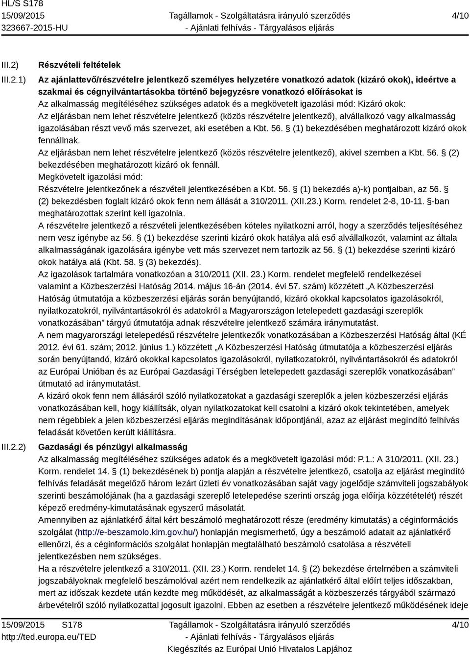 1) 2) Részvételi feltételek Az ajánlattevő/részvételre jelentkező személyes helyzetére vonatkozó adatok (kizáró okok), ideértve a szakmai és cégnyilvántartásokba történő bejegyzésre vonatkozó