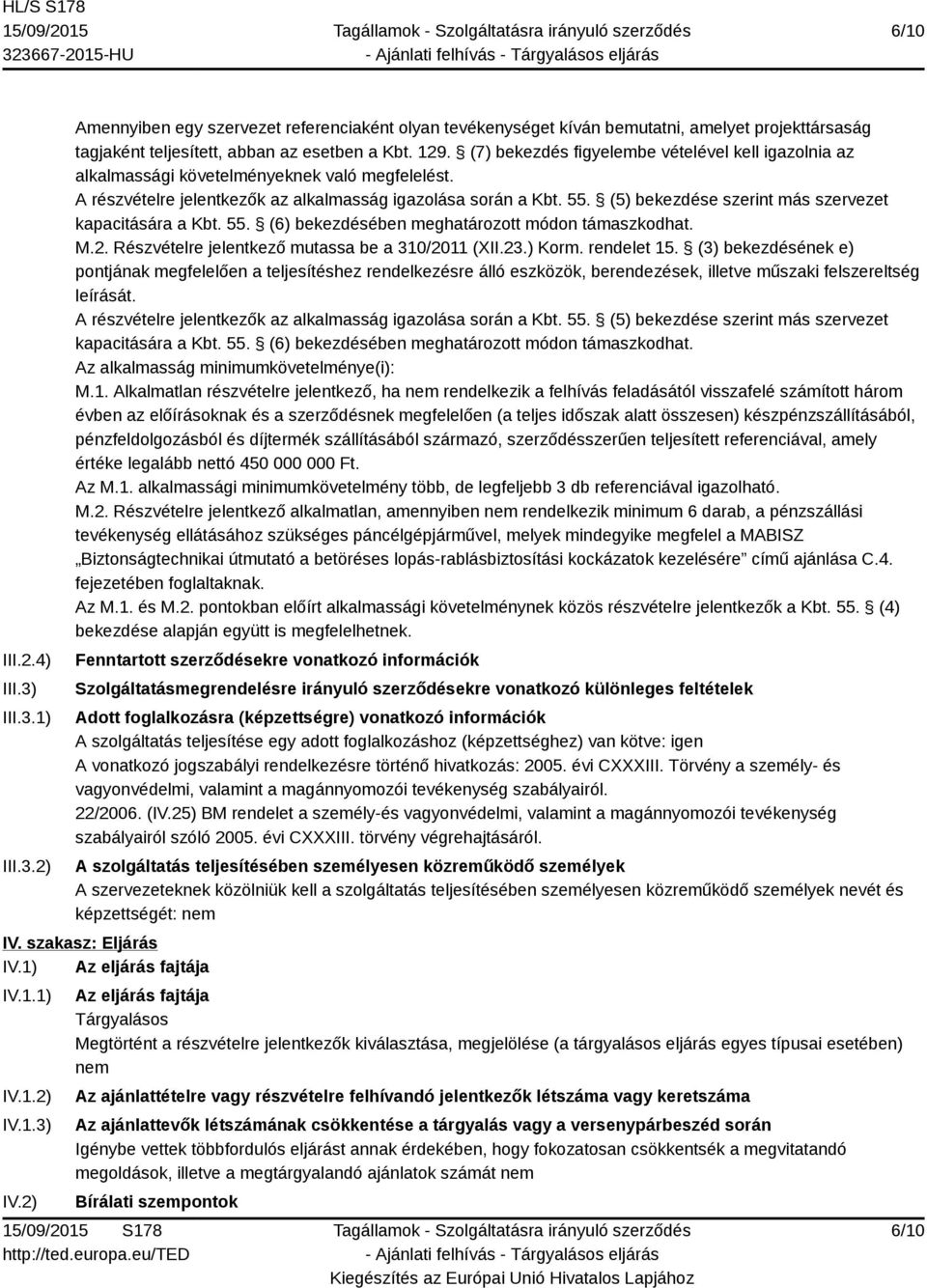 (5) bekezdése szerint más szervezet kapacitására a Kbt. 55. (6) bekezdésében meghatározott módon támaszkodhat. M.2. Részvételre jelentkező mutassa be a 310/2011 (XII.23.) Korm. rendelet 15.