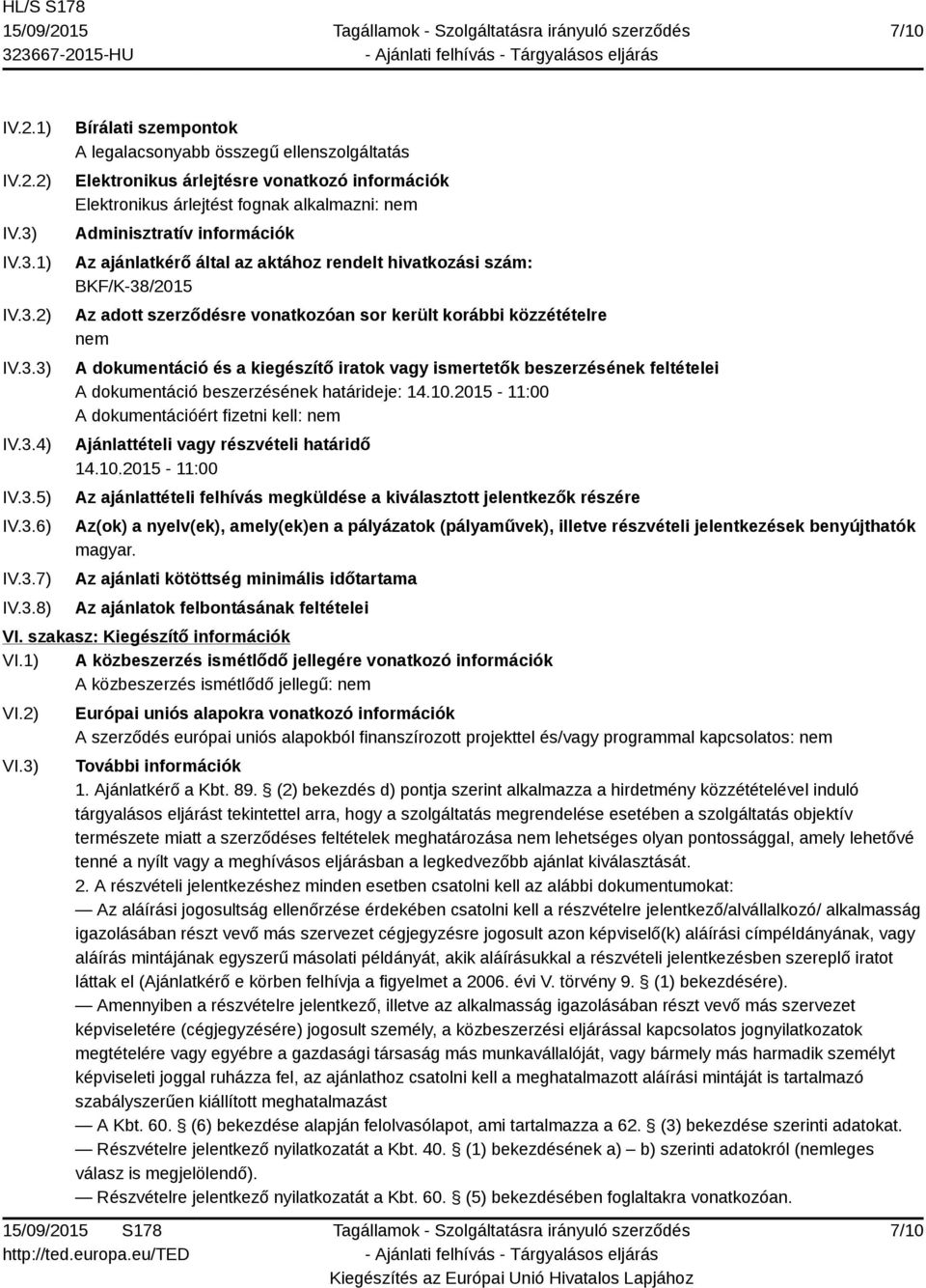 fognak alkalmazni: nem Adminisztratív információk Az ajánlatkérő által az aktához rendelt hivatkozási szám: BKF/K-38/2015 Az adott szerződésre vonatkozóan sor került korábbi közzétételre nem A