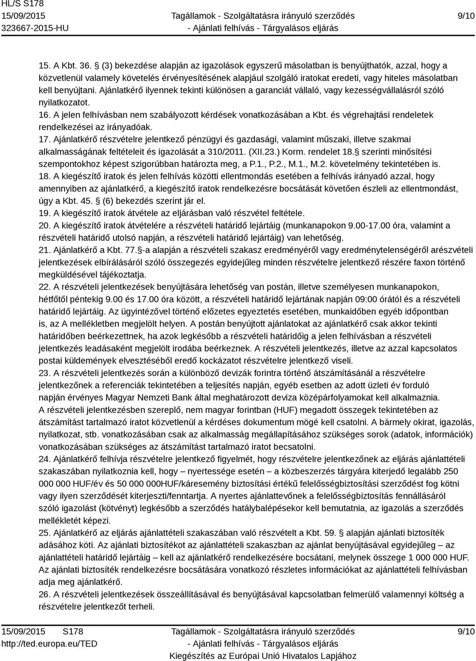 benyújtani. Ajánlatkérő ilyennek tekinti különösen a garanciát vállaló, vagy kezességvállalásról szóló nyilatkozatot. 16. A jelen felhívásban nem szabályozott kérdések vonatkozásában a Kbt.