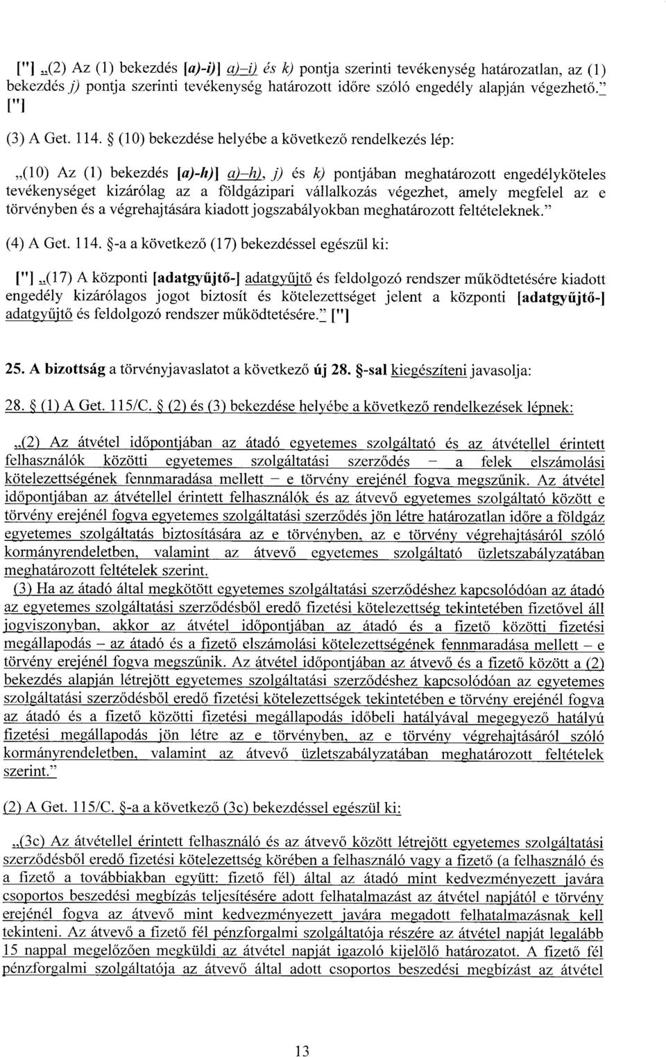 (10) bekezdése helyébe a következ ő rendelkezés lép : (10) Az (1) bekezdés [a)-h)] a) h), j) és k) pontjában meghatározott engedélykötele s tevékenységet kizárólag az a földgázipari vállalkozás