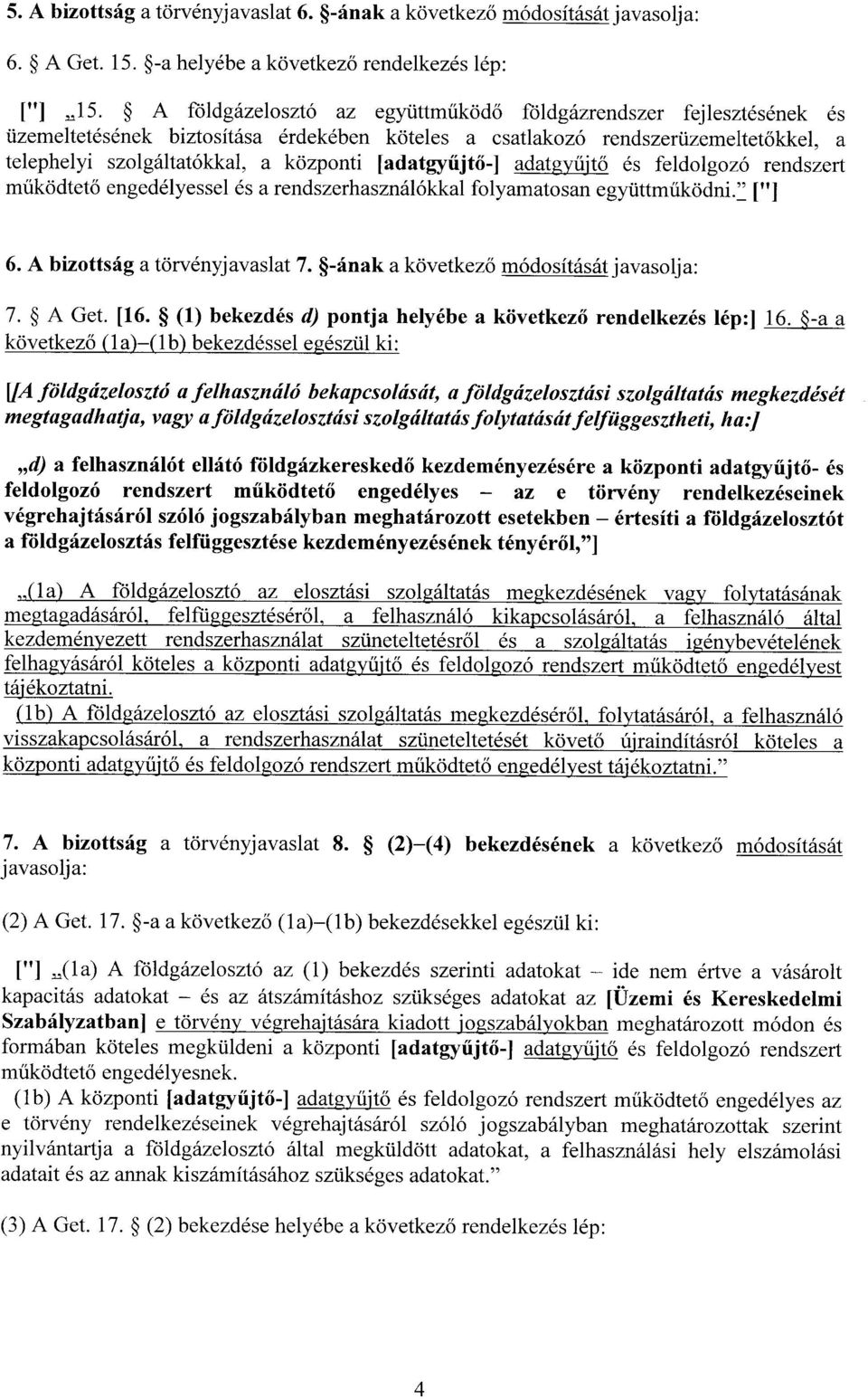 [adatgyűjtő-] adatgy űjtő és feldolgozó rendszert működtet ő engedélyessel és a rendszerhasználókkal folyamatosan együttműködni." [" ] 6. A bizottság a törvényjavaslat 7.