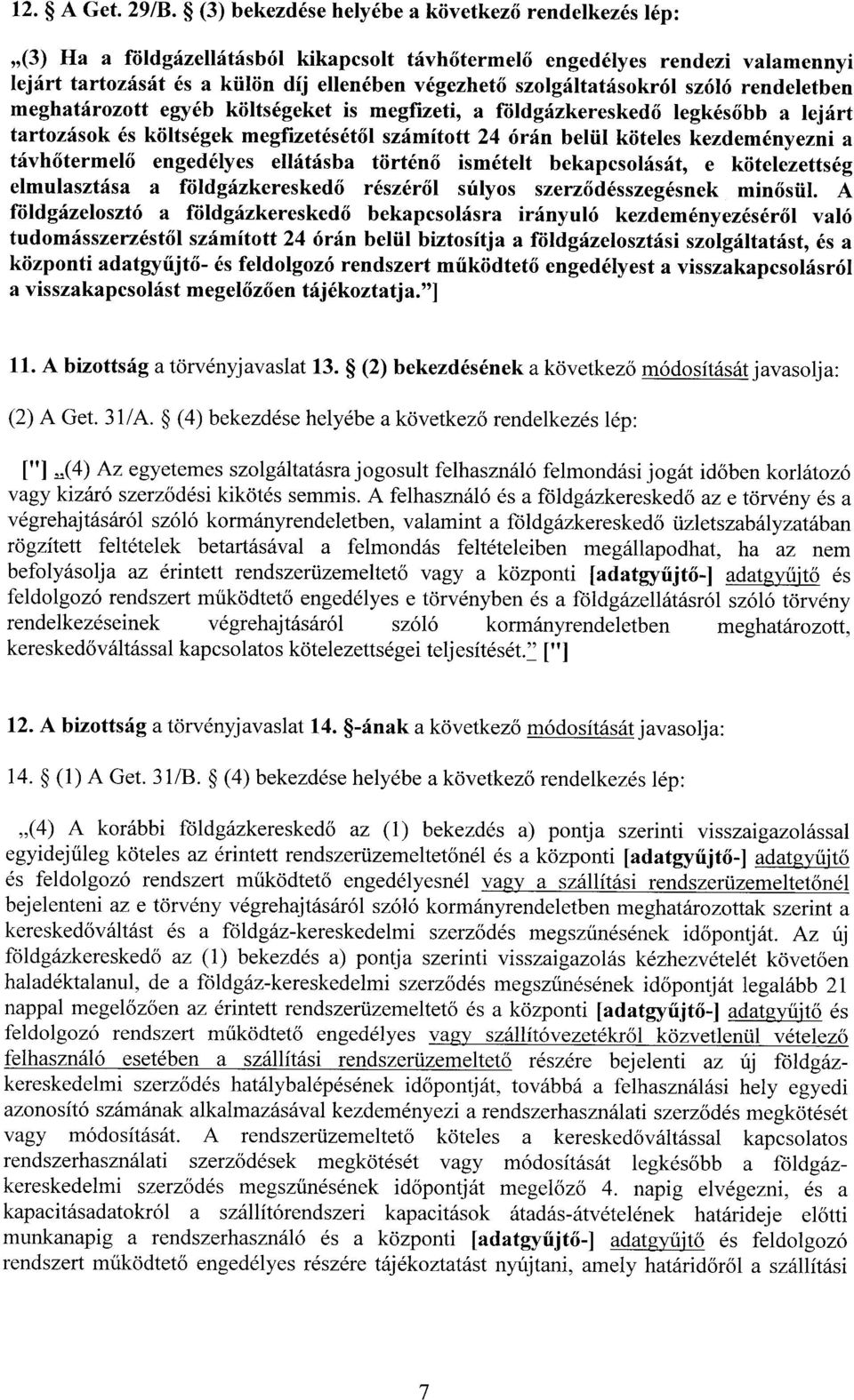 szolgáltatásokról szóló rendeletbe n meghatározott egyéb költségeket is megfizeti, a földgázkeresked ő legkés őbb a lejárt tartozások és költségek megfizetését ől számított 24 órán belül köteles