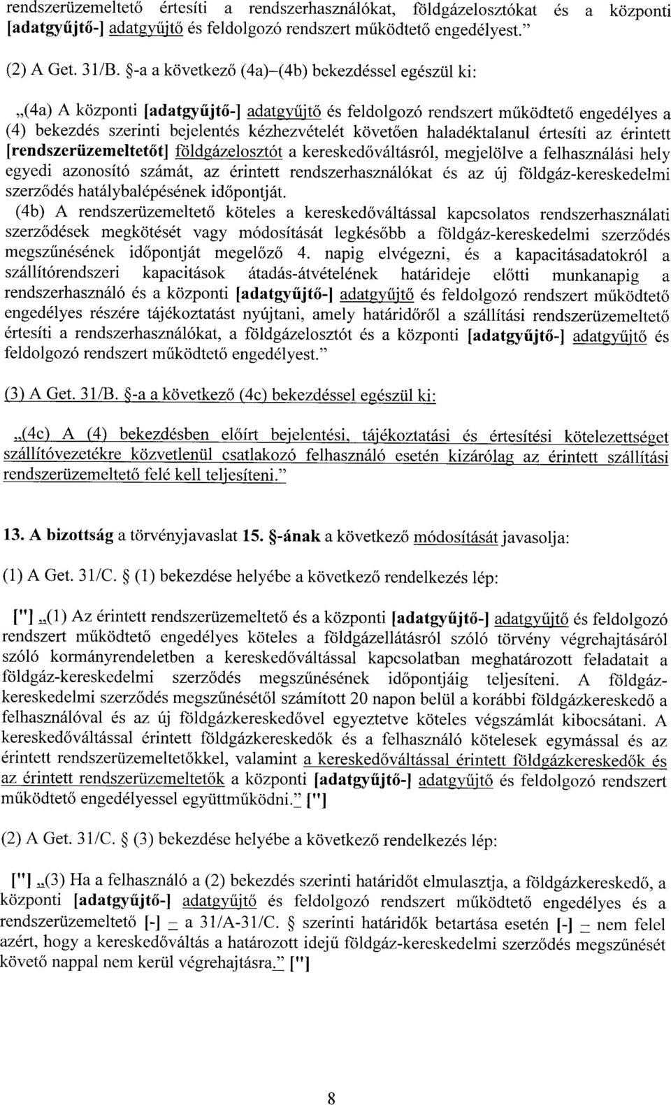 haladéktalanul értesíti az érintett [rendszerüzemeltet őt] földgázelosztót a kereskedőváltásról, megjelölve a felhasználási hel y egyedi azonosító számát, az érintett rendszerhasználókat és az új