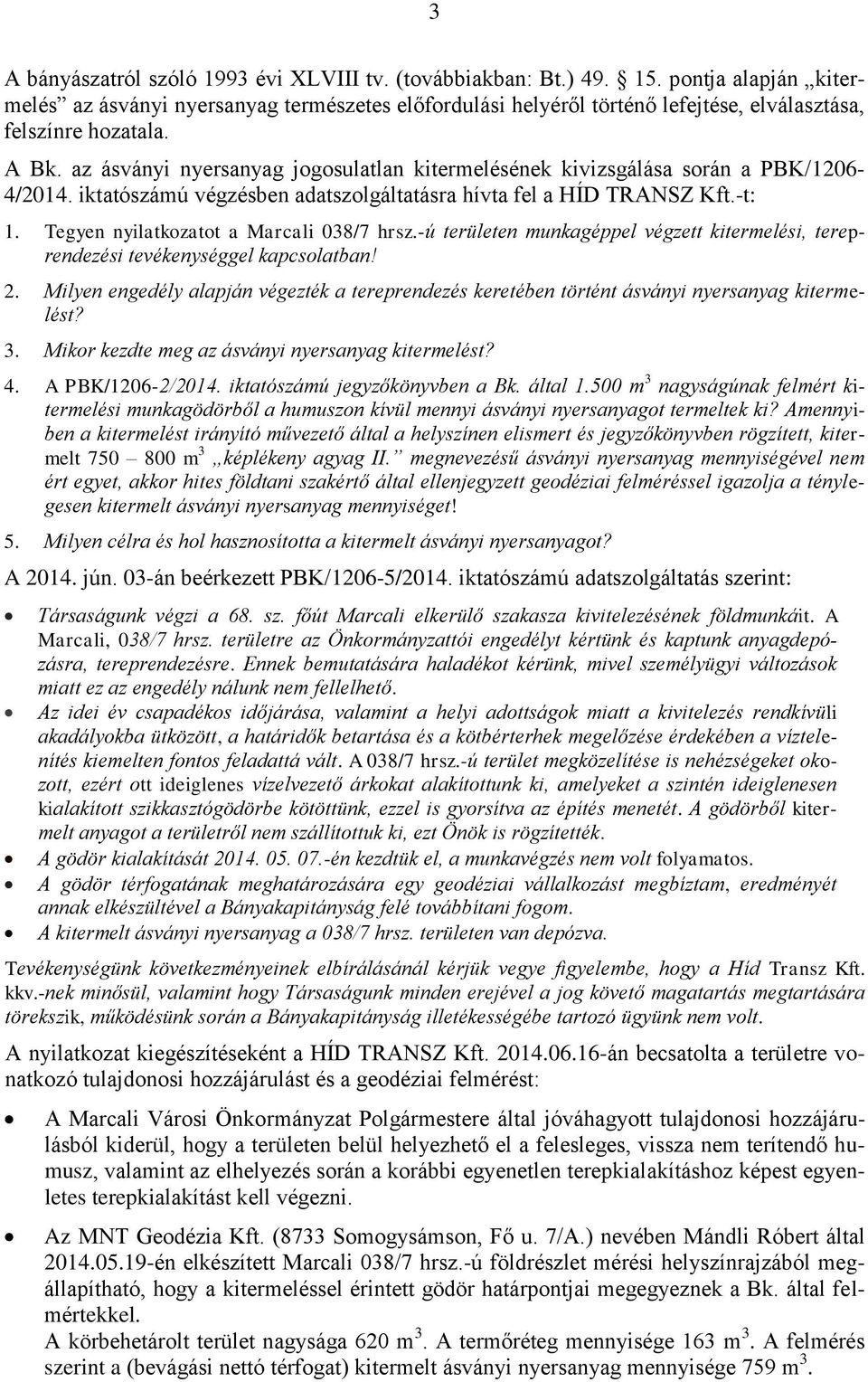 az ásványi nyersanyag jogosulatlan kitermelésének kivizsgálása során a PBK/1206-4/2014. iktatószámú végzésben adatszolgáltatásra hívta fel a HÍD TRANSZ Kft.-t: 1.