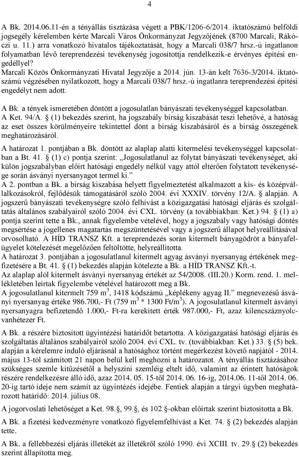 Marcali Közös Önkormányzati Hivatal Jegyzője a 2014. jún. 13-án kelt 7636-3/2014. iktatószámú végzésében nyilatkozott, hogy a Marcali 038/7 hrsz.